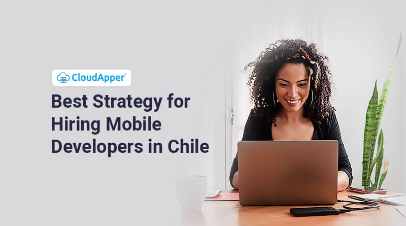 Best Strategy For Hiring Mobile Developers In Chile