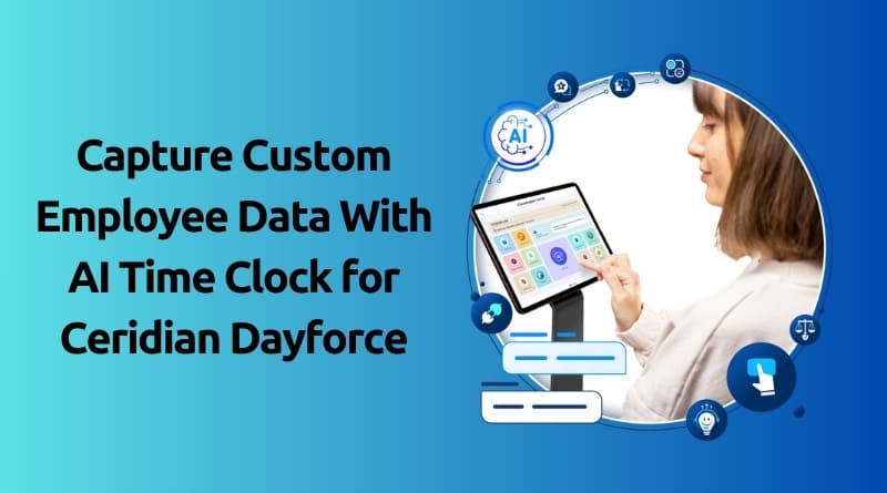 Capture-Custom-Employee-Data-With-AI-Time-Clock-for-Ceridian-Dayforce