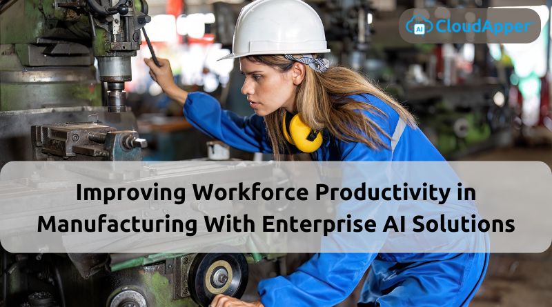 Improving Workforce Productivity in Manufacturing With Enterprise AI Solutions