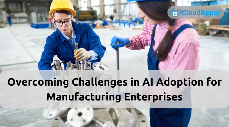 Overcoming Challenges in AI Adoption for Manufacturing Enterprises
